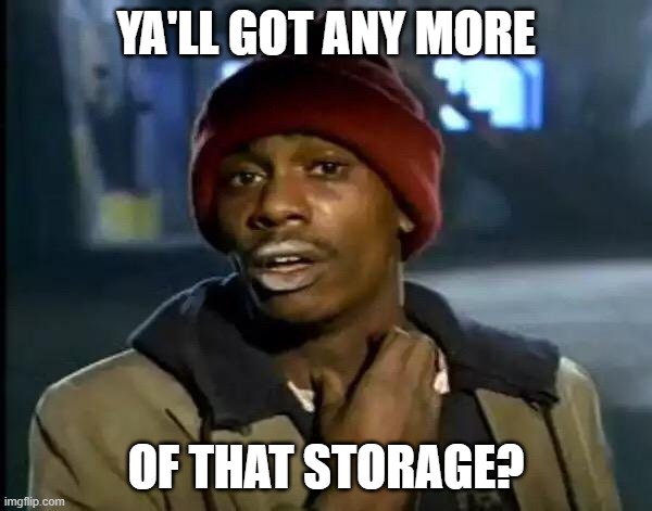 _yallgotanymore of that storage